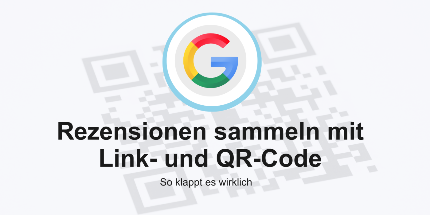 Rezensionen sammeln mit Link- und QR-Code-Strategie: So klappt es wirklich google rezensionen bewertungen