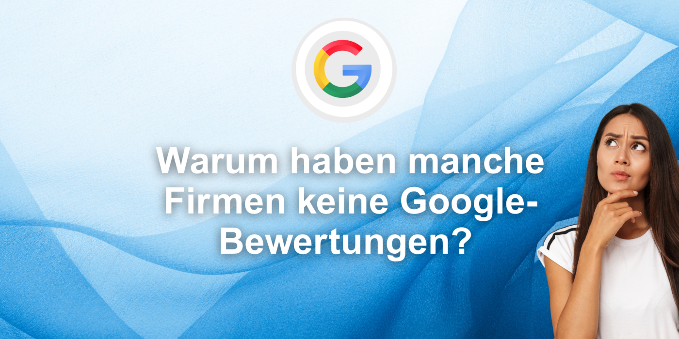 Warum haben manche Firmen keine Google-Bewertungen? mehrgutebewertungen.ch