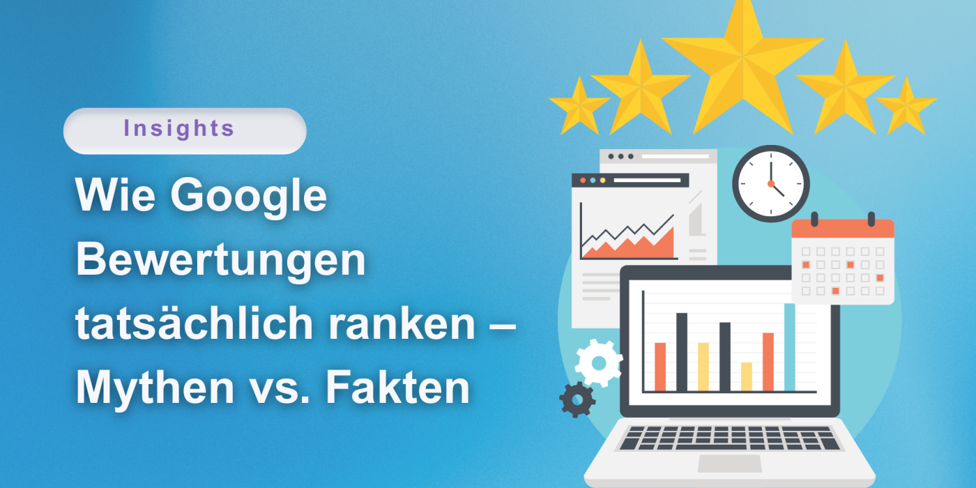 Wie Google Bewertungen tatsächlich ranken – Mythen vs. Fakten Google Rezensionen Bewertungen