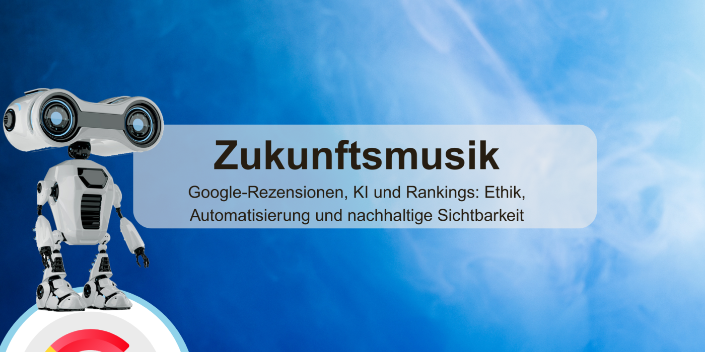 Zukunft von Google-Rezensionen, KI und Rankings: Ethik, Automatisierung und nachhaltige Sichtbarkeit google rezeneionen bewertungen