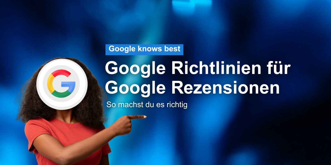 Wie machst du es richtig: Google Richtlinien für Google Rezensionen Google Bewertungen mehrgutebewertungen.ch