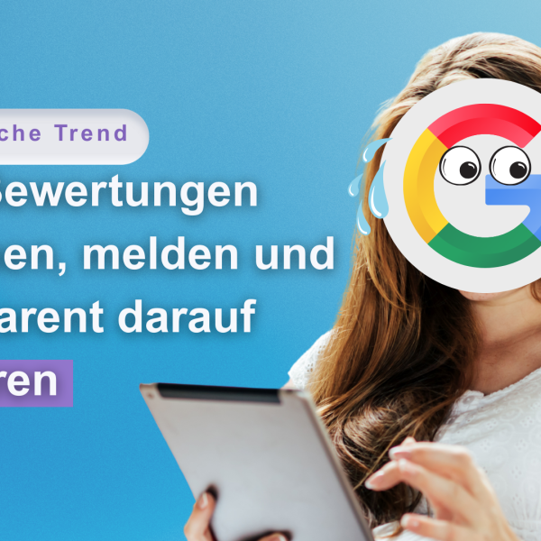 Der toxische Trend – Fake-Bewertungen erkennen, melden und transparent darauf reagieren Google Bewertungen Google Rezensionen